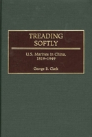 Treading Softly: U.S. Marines in China, 1819-1949 0275970787 Book Cover