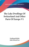 The Lake Dwellings of Switzerland and Other Parts of Europe, Volume 1 1163311421 Book Cover