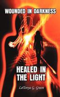 Wounded In Darkness, Healed In The Light 1456737864 Book Cover