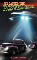 We Caused the Roswell Crashes 1467035440 Book Cover
