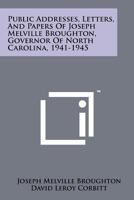 Public Addresses, Letters, and Papers of Joseph Melville Broughton, Governor of North Carolina, 1941-1945 1258145227 Book Cover