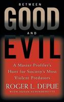 Between Good and Evil: A Master Profiler's Hunt for Society's Most Violent Predators 0446617490 Book Cover