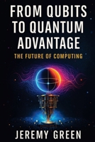 From Qubits to Quantum Advantage: The Future of Computing B0FVV1S68D Book Cover