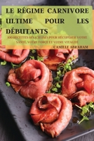 Le Régime Carnivore Ultime Pour Les Débutants: 100 Recettes Délicieuses Pour Récupérer Votre Santé, Votre Force Et Votre Vitalité 1803505877 Book Cover