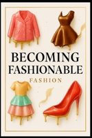 Becoming Fashionable. B0GKFJD9Q9 Book Cover