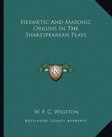 Hermetic And Masonic Origins In The Shakespearean Plays 1425302629 Book Cover