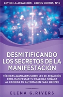 Desmitificando los secretos de la manifestación: Técnicas avanzadas sobre Ley de la Atracción para manifestar tu realidad soñada al cambiar tu ... Atracción - Libros Cortos) 1800950942 Book Cover