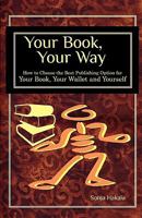 Your Book, Your Way: How to Choose the Best Publishing Option for Your Book, Your Wallet and You 0979004616 Book Cover