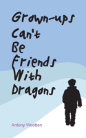 Grown-ups Can't be Friends with Dragons 0953712338 Book Cover