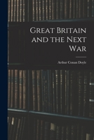 Great Britain and Next War (Collected Works of Sir Arthur Conan Doyle) 1783946156 Book Cover