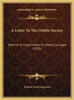 A Letter To The Dublin Society: Relative To Experiments On Wheel Carriages 1120121280 Book Cover