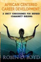 African Centered Career Development: A Unity Consciousness for Inspired Community Building 1535185457 Book Cover