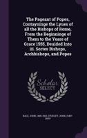 The Pageant of Popes, Contayninge the Lyues of all the Bishops of Rome, From the Beginninge of Them to the Yeare of Grace 1555, Deuided Into iii. Sortes Bishops, Archbishops, and Popes 1340835932 Book Cover