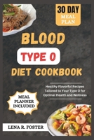 BLOOD TYPE O DIET COOKBOOK: HEALTHY FLAVORFUL RECIPES TAILORED TO YOUR TYPE O FOR OPTIMAL HEALTH AND WELLNESS B0CVBWZWNL Book Cover