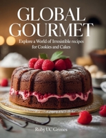 Global Gourmet: Explore a World of Irresistible Recipes for Cookies and Cakes - Ruby UC Grimes B0FHX1XWL2 Book Cover