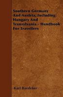 Southern Germany And Austria, Including Hungary And Transylvania: Handbook For Travellers... 1017244677 Book Cover