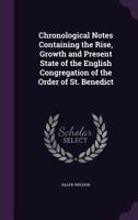 Chronological Notes Containing the Rise, Growth and Present State of the English Congregation of the Order of St. Benedict 0548698880 Book Cover