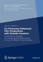 Co-Financing Hollywood Film Productions with Outside Investors: An Economic Analysis of Principal Agent Relationships in the U.S. Motion Picture Industry 3658007869 Book Cover