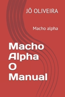 Macho Alpha O Manual: Macho alpha (Portuguese Edition) B0F1DXZDLL Book Cover
