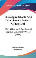 The Magna Charta and Other Great Charters of England: With an Historical Treatise and Copious Explanatory Notes 1019148861 Book Cover