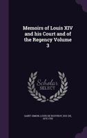 Memoirs of the Duc de Saint-Simon on the Times of Louis XIV, and the Regency; Volume 3 1512091413 Book Cover