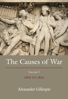 The Causes of War: Volume V: 1800-1850 1509961984 Book Cover