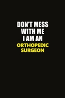 Don't Mess With Me I Am An Orthopedic surgeon: Career journal, notebook and writing journal for encouraging men, women and kids. A framework for building your career. 1677317507 Book Cover