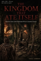 THE KINGDOM THAT ATE ITSELF: How the Slave Trade Destroyed Africa's Greatest Empire B0H3F726CV Book Cover