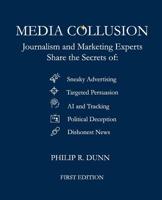 Media Collusion: Journalism and Marketing Experts Share the Secrets of Sneaky Advertising, Targeted Persuasion, AI and Tracking, Political Deception and Coercion, and Dishonest News 1987594207 Book Cover