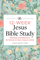 The 12-Week Jesus Bible Study: Readings and Reflections for Women to Grow Closer to Christ 1685396348 Book Cover