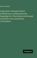 Einige Reste nebengeordneter Satzbildung in untergeordnetem Satzgefüge bei Thucydides und Xenoph namentlich nach temporalen Vordersätzen 3566030902 Book Cover