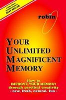 Your Unlimited Magnificent Memory: How to Improve Your Memory through Practical Creativity - New, Fresh, Natural, Fun - 0595339182 Book Cover