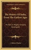 The History Of India, From The Earliest Ages: V4, Part II. Moghul Empire, Aurangzeb 1163278645 Book Cover