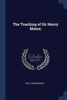 The teaching of Sir Henry Maine: an inaugural lecture delivered in Corpus Christi College Hall on March 1, 1904. 124013763X Book Cover