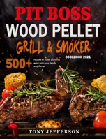 Pit Boss Wood Pellet Grill & Smoker Cookbook 2021: 500+ recipes to make stunning meal with your family and friends 1802445315 Book Cover