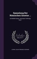 Sammlung Der Römischen Gesetze ...: Auf Befehl Kaiser Justinians Verfertigt, Part 1... 1276618700 Book Cover