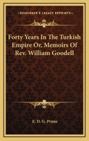 Forty Years in the Turkish Empire; or, Memoirs of Rev. William Goodell .. 1016596782 Book Cover