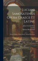 Luciani Samosatensis Opera Graece Et Latine: Deorum Dialogi. Dialogi Marini. Dialogi Mortuorum (Latin Edition) 1019550023 Book Cover