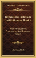 Imperatoris Iustiniani Institiutionum, Book 4: With Introductions, Commentary, And Excursus 1164956159 Book Cover