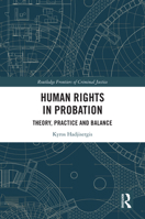 Human Rights in Probation: Theory, Practice and Balance (Routledge Frontiers of Criminal Justice) 1032124636 Book Cover