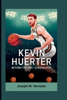 KEVIN HUERTER: Beyond the Arc— A Biography B0F5NZL1NW Book Cover