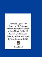 Remarks Upon the Revenue of Customs: With Observations Upon a Late Work of Sir. H. Parnell on Financial Reform, as Far as Relates to That Revenue (183 1166146588 Book Cover