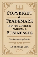 Copyright & Trademark Law for Authors and Small Businesses: Your practical Legal Guide Book to Copyright, Trademark, IP, Licenses and Assignments ... words, just plain & clear explanations!) B0F4P7Y23R Book Cover