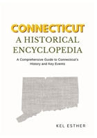 CONNECTICUT: A HISTORICAL ENCYCLOPEDIA: A Comprehensive Guide to Connecticut’s History and Key Events B0GY1FHZRD Book Cover