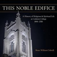 This Noble Edifice: A History of Religious and Spiritual Life at Carleton College, 1866-2016 0961391138 Book Cover