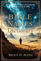 Bible Names Dictionary: Revealing the Character and Authority of the Names in the Bible 1734718994 Book Cover