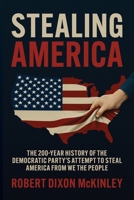 Stealing America: The 200-Year History of the Democratic Party's Attempt to Steal America from We the People. B0FJ2T4KN9 Book Cover