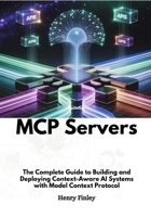 Mcp Servers: The Complete Guide to Building and Deploying Context-Aware AI Systems with Model Context Protocol B0F8B9DLXJ Book Cover