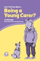 Can I Tell You About Being a Young Carer?: A Guide for Friends, Family and Professionals 1785925261 Book Cover
