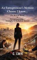 An Entrepreneur's Memoir Choose 2 know...: The Best & Worse of Entrepreneurship... Triumphs & Turbulent Terrors B0GZSGTLGN Book Cover